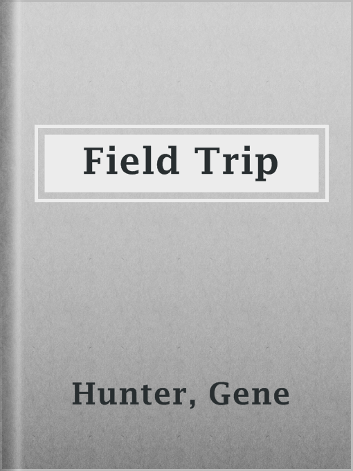 Title details for Field Trip by Gene Hunter - Available